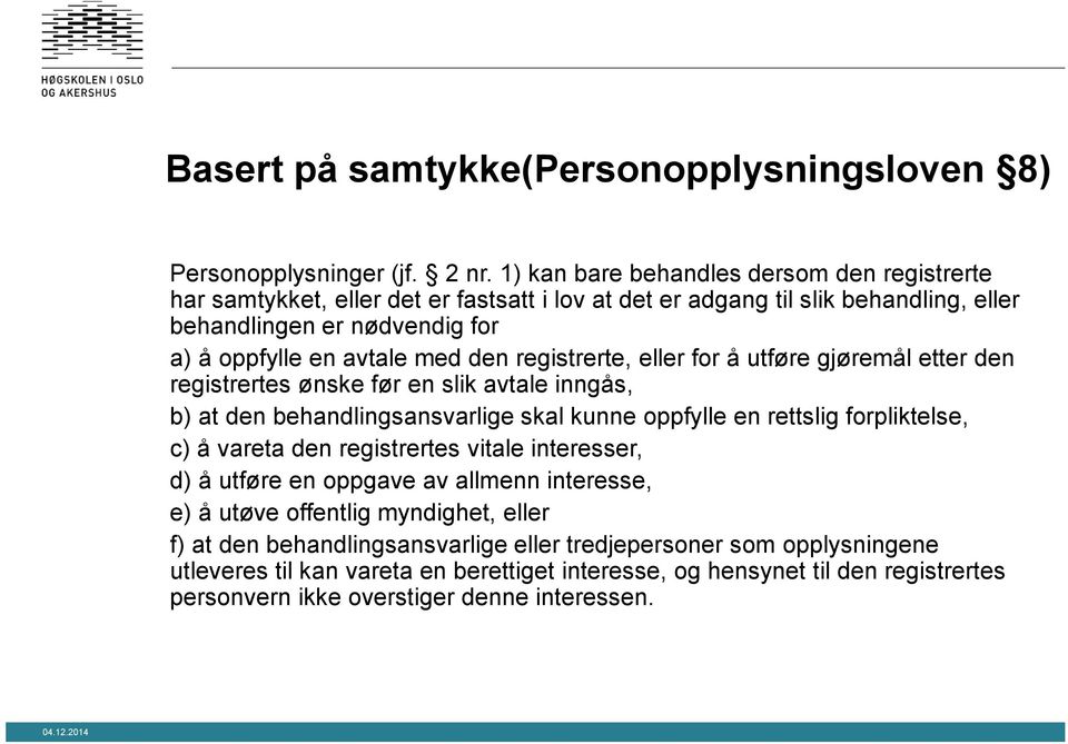 registrerte, eller for å utføre gjøremål etter den registrertes ønske før en slik avtale inngås, b) at den behandlingsansvarlige skal kunne oppfylle en rettslig forpliktelse, c) å vareta den