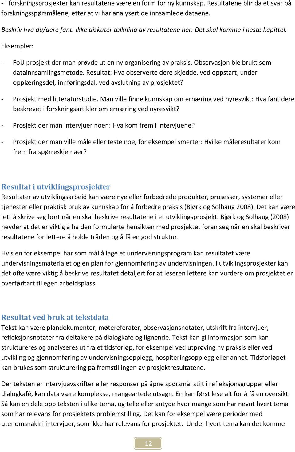 Resultat: Hva observerte dere skjedde, ved oppstart, under opplæringsdel, innføringsdal, ved avslutning av prosjektet? - Prosjekt med litteraturstudie.