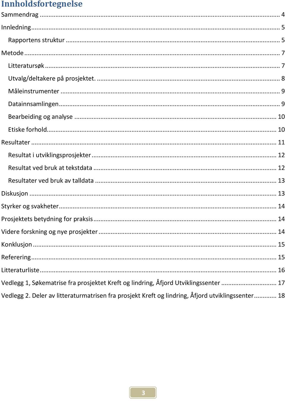 .. 13 Diskusjon... 13 Styrker og svakheter... 14 Prosjektets betydning for praksis... 14 Videre forskning og nye prosjekter... 14 Konklusjon... 15 Referering... 15 Litteraturliste.