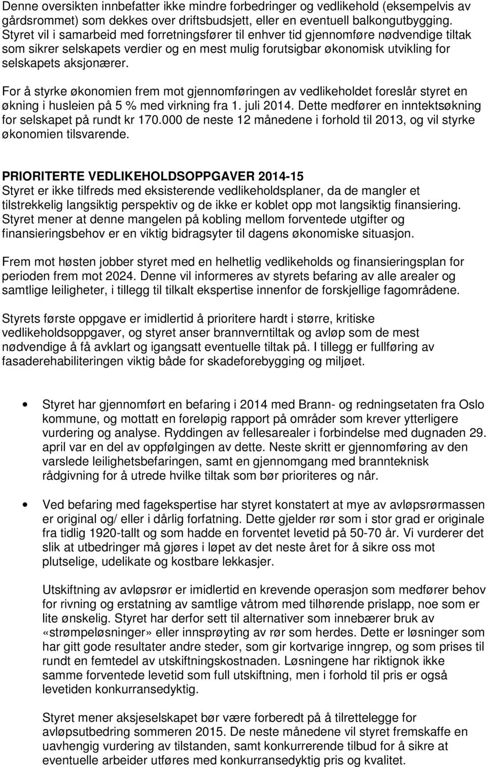 For å styrke økonomien frem mot gjennomføringen av vedlikeholdet foreslår styret en økning i husleien på 5 % med virkning fra 1. juli 2014.