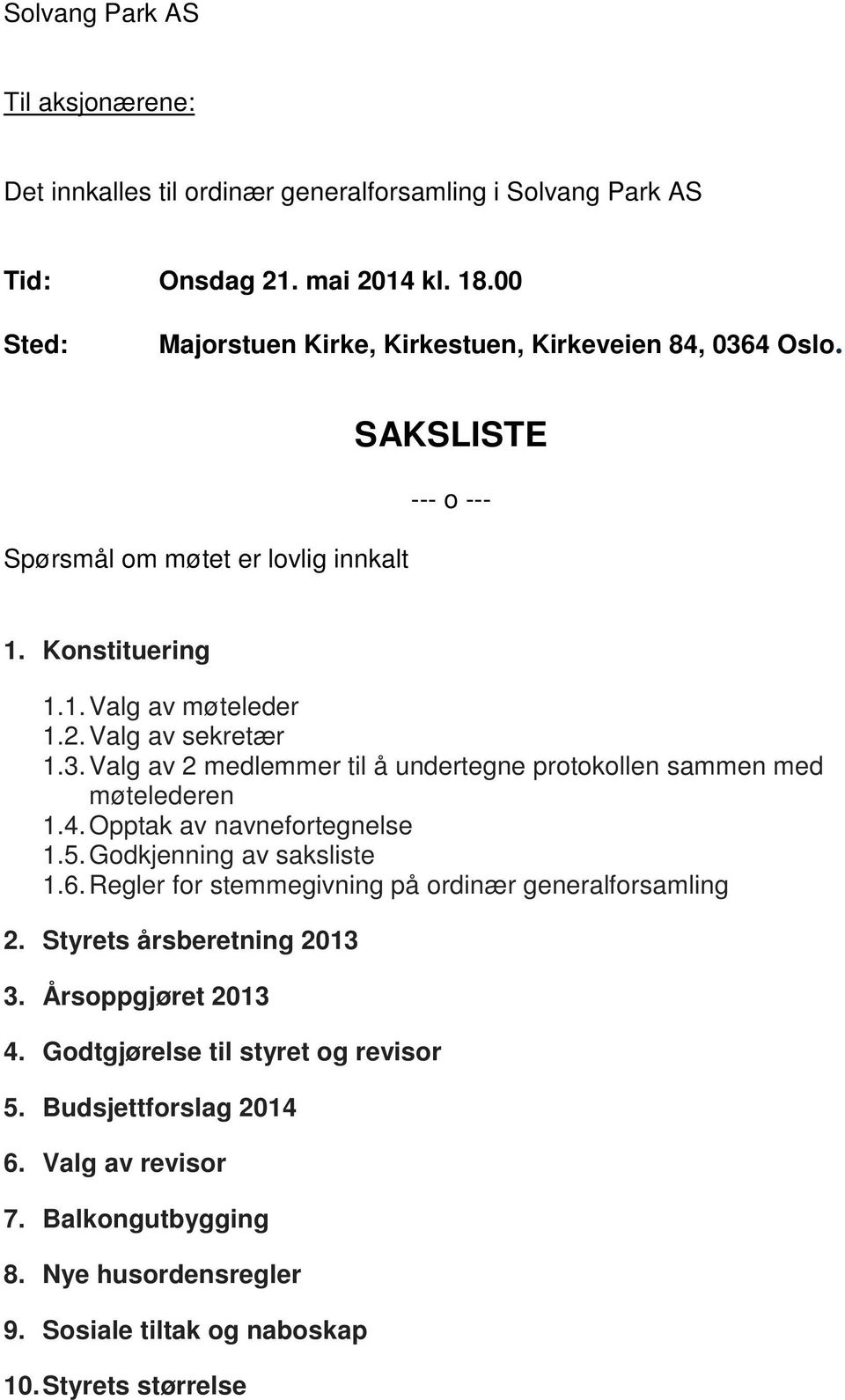 Valg av sekretær 1.3. Valg av 2 medlemmer til å undertegne protokollen sammen med møtelederen 1.4. Opptak av navnefortegnelse 1.5. Godkjenning av saksliste 1.6.