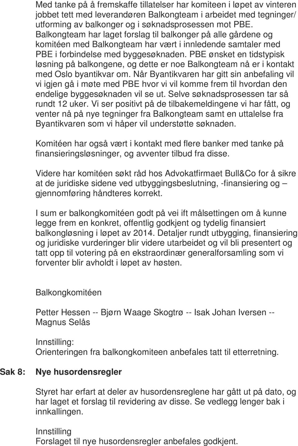 PBE ønsket en tidstypisk løsning på balkongene, og dette er noe Balkongteam nå er i kontakt med Oslo byantikvar om.