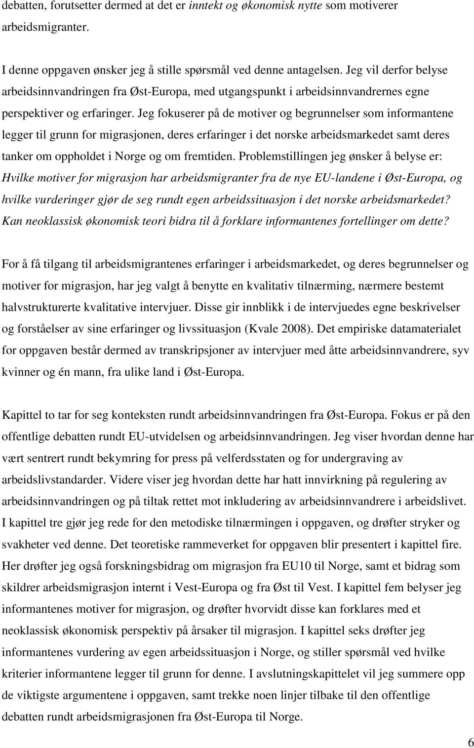 Jeg fokuserer på de motiver og begrunnelser som informantene legger til grunn for migrasjonen, deres erfaringer i det norske arbeidsmarkedet samt deres tanker om oppholdet i Norge og om fremtiden.