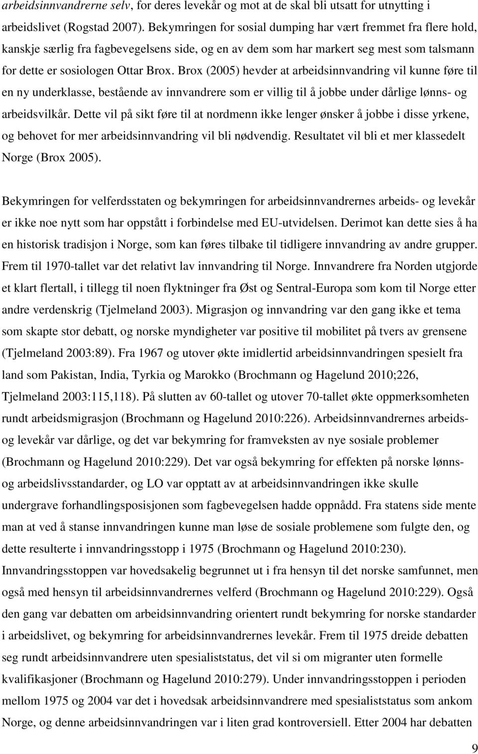 Brox (2005) hevder at arbeidsinnvandring vil kunne føre til en ny underklasse, bestående av innvandrere som er villig til å jobbe under dårlige lønns- og arbeidsvilkår.