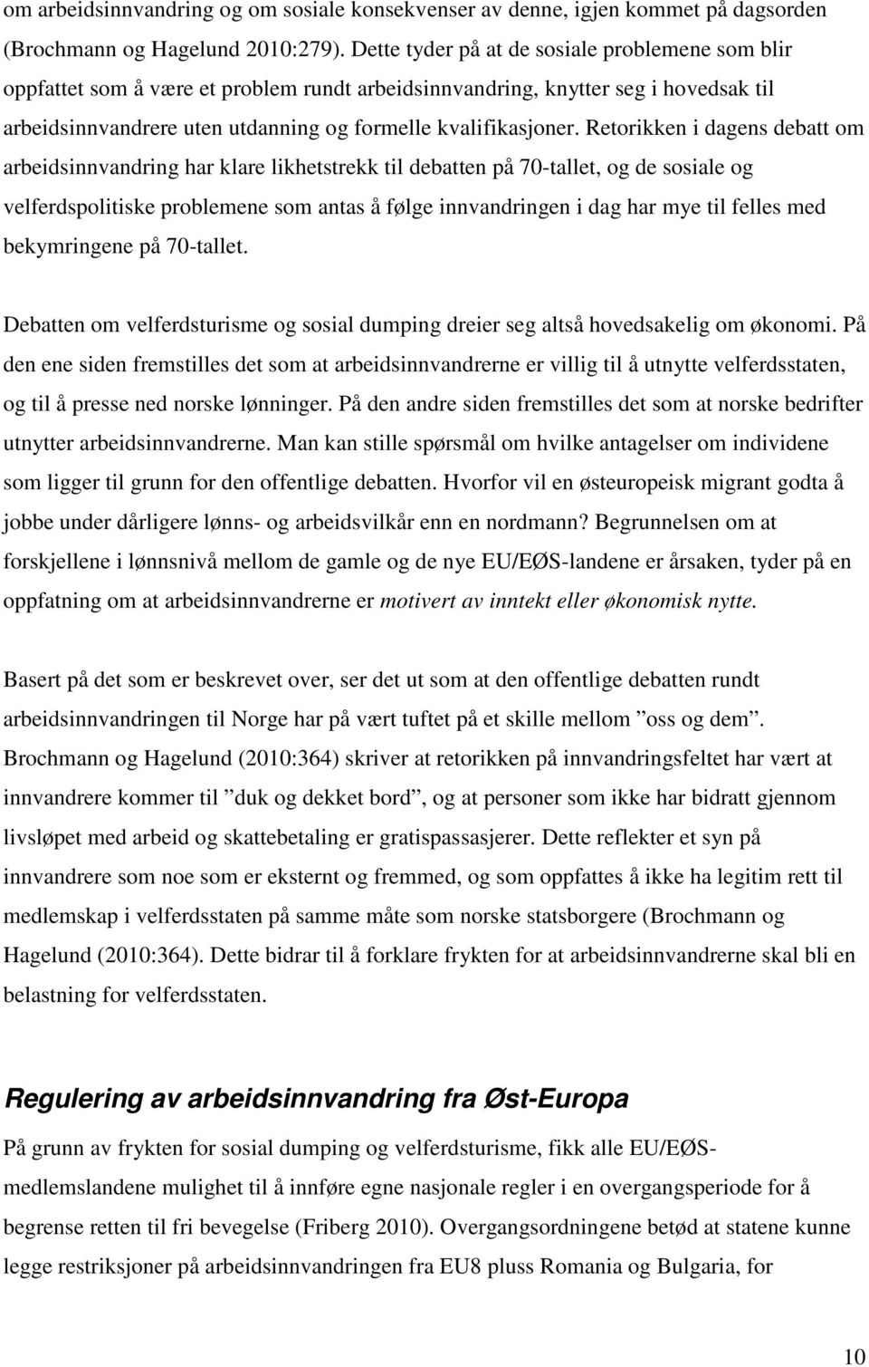 Retorikken i dagens debatt om arbeidsinnvandring har klare likhetstrekk til debatten på 70-tallet, og de sosiale og velferdspolitiske problemene som antas å følge innvandringen i dag har mye til