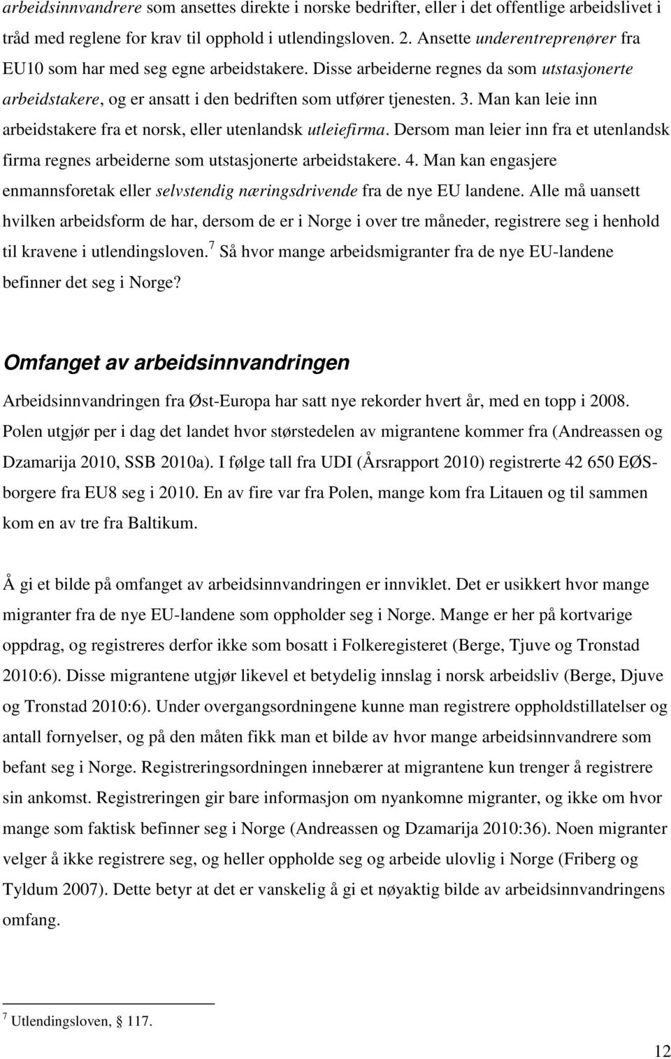 Man kan leie inn arbeidstakere fra et norsk, eller utenlandsk utleiefirma. Dersom man leier inn fra et utenlandsk firma regnes arbeiderne som utstasjonerte arbeidstakere. 4.