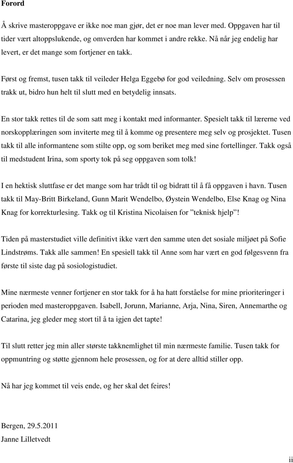 Selv om prosessen trakk ut, bidro hun helt til slutt med en betydelig innsats. En stor takk rettes til de som satt meg i kontakt med informanter.