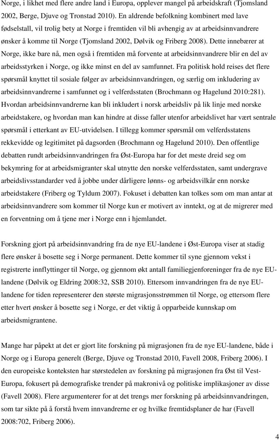 Dette innebærer at Norge, ikke bare nå, men også i fremtiden må forvente at arbeidsinnvandrere blir en del av arbeidsstyrken i Norge, og ikke minst en del av samfunnet.