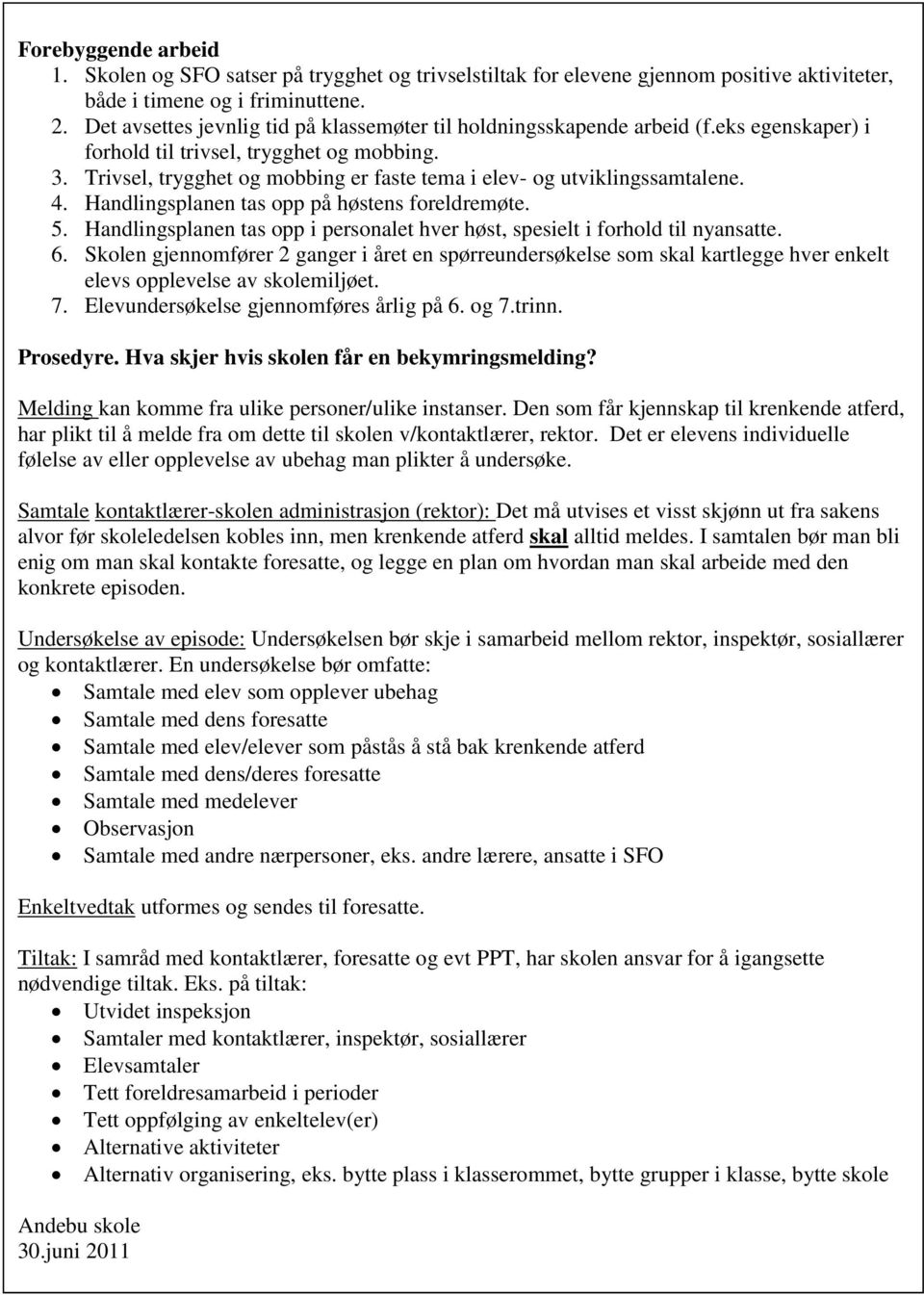 Trivsel, trygghet og mobbing er faste tema i elev- og utviklingssamtalene. 4. Handlingsplanen tas opp på høstens foreldremøte. 5.