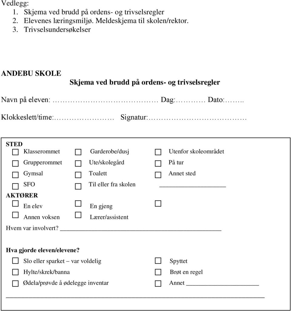 . Klokkeslett/time: Signatur: STED Klasserommet Garderobe/dusj Utenfor skoleområdet AKTØRER Grupperommet Ute/skolegård På tur Gymsal Toalett Annet sted