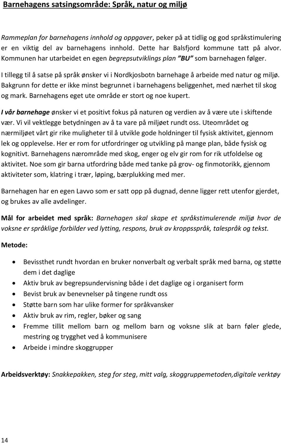 I tillegg til å satse på språk ønsker vi i Nordkjosbotn barnehage å arbeide med natur og miljø. Bakgrunn for dette er ikke minst begrunnet i barnehagens beliggenhet, med nærhet til skog og mark.