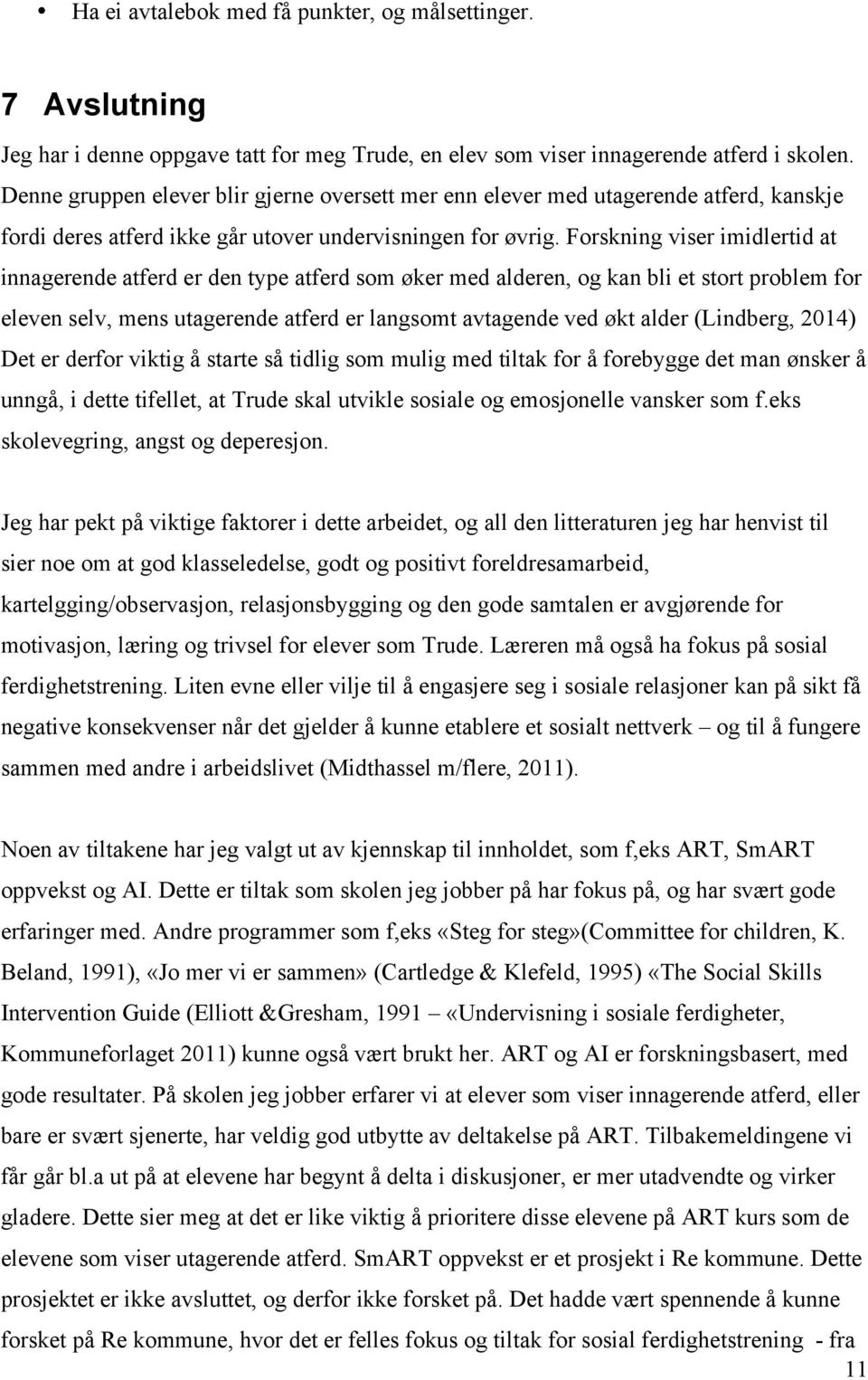 Forskning viser imidlertid at innagerende atferd er den type atferd som øker med alderen, og kan bli et stort problem for eleven selv, mens utagerende atferd er langsomt avtagende ved økt alder