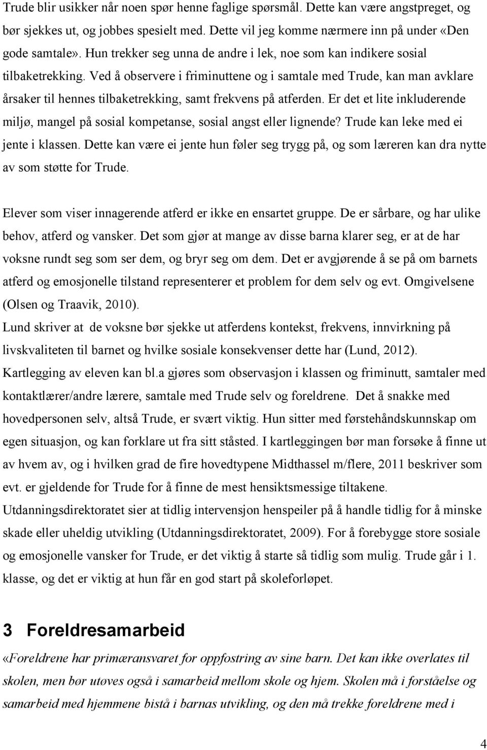 Ved å observere i friminuttene og i samtale med Trude, kan man avklare årsaker til hennes tilbaketrekking, samt frekvens på atferden.