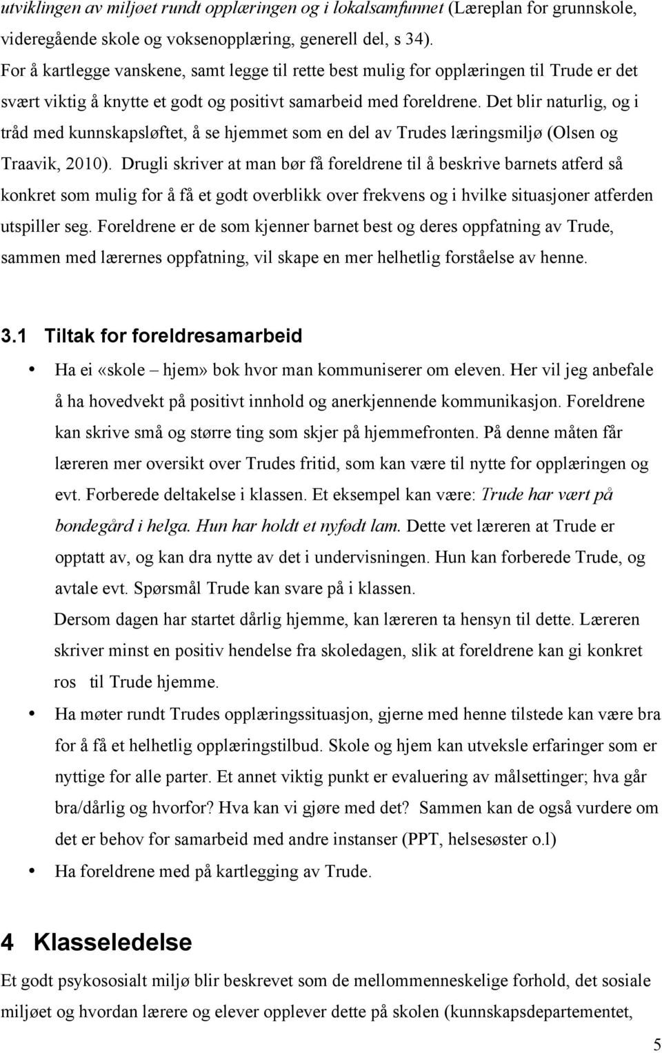 Det blir naturlig, og i tråd med kunnskapsløftet, å se hjemmet som en del av Trudes læringsmiljø (Olsen og Traavik, 2010).