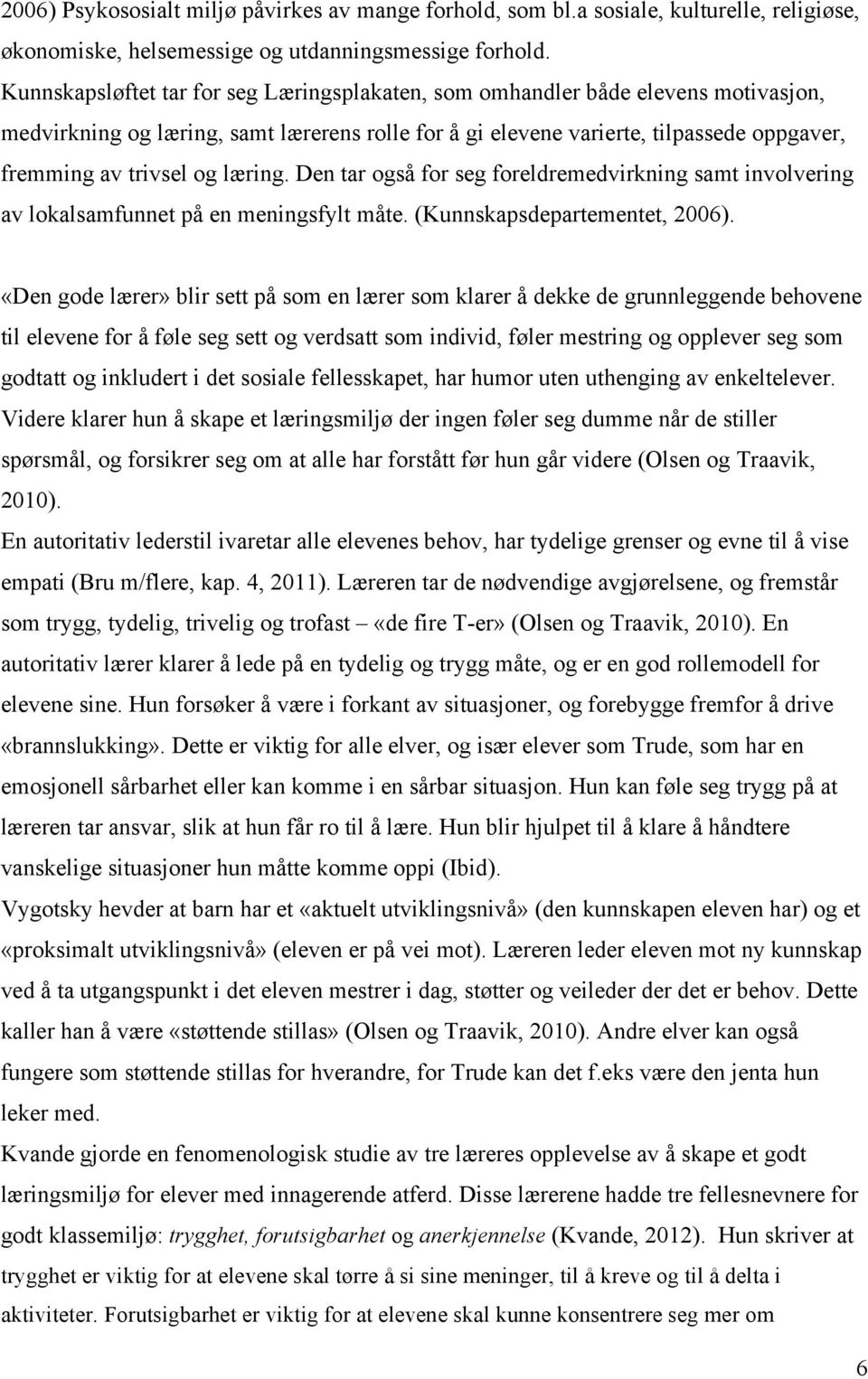 læring. Den tar også for seg foreldremedvirkning samt involvering av lokalsamfunnet på en meningsfylt måte. (Kunnskapsdepartementet, 2006).