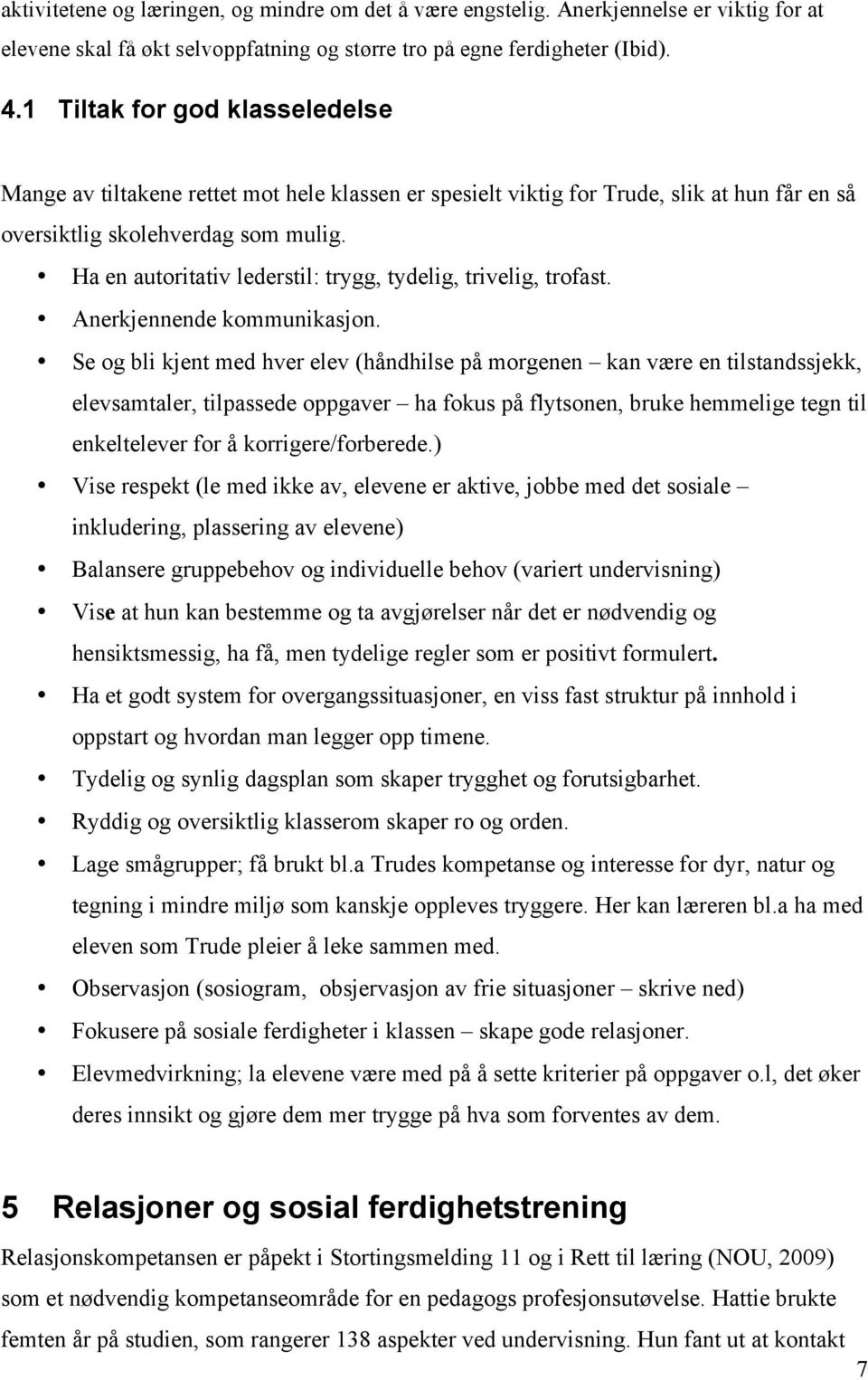 Ha en autoritativ lederstil: trygg, tydelig, trivelig, trofast. Anerkjennende kommunikasjon.