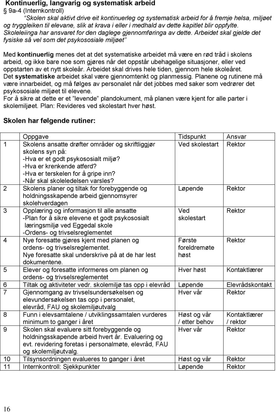 Arbeidet skal gjelde det fysiske så vel som det psykososiale miljøet Med kontinuerlig menes det at det systematiske arbeidet må være en rød tråd i skolens arbeid, og ikke bare noe som gjøres når det