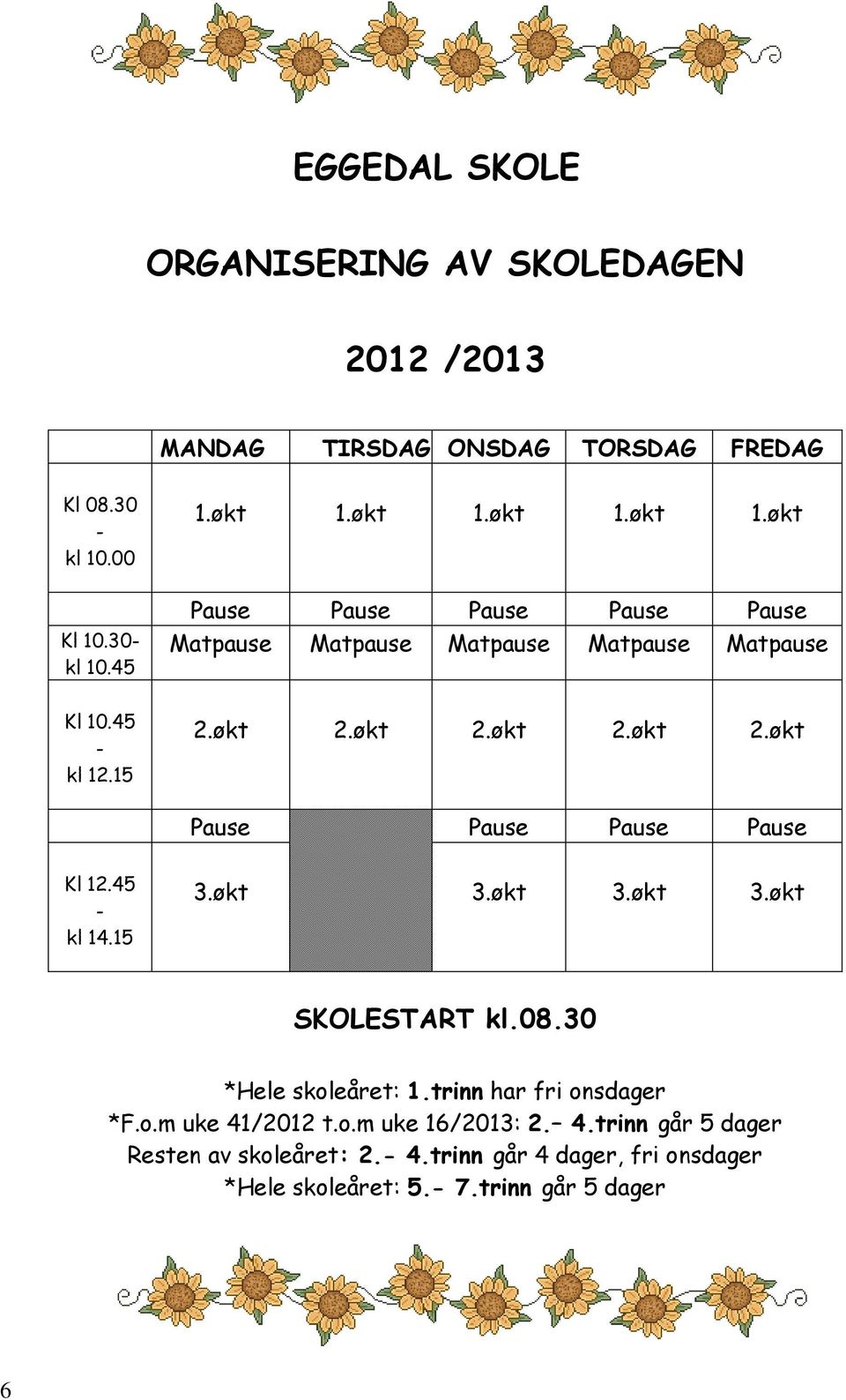 økt 2.økt 2.økt 2.økt Pause Pause Pause Pause Kl 12.45 - kl 14.15 3.økt 3.økt 3.økt 3.økt SKOLESTART kl.08.30 *Hele skoleåret: 1.