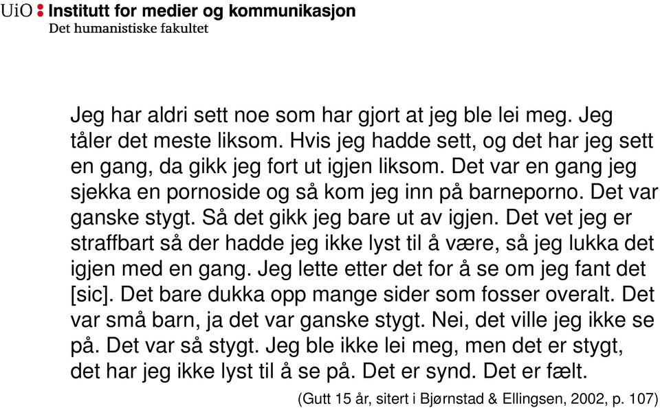 Det vet jeg er straffbart så der hadde jeg ikke lyst til å være, så jeg lukka det igjen med en gang. Jeg lette etter det for å se om jeg fant det [sic].