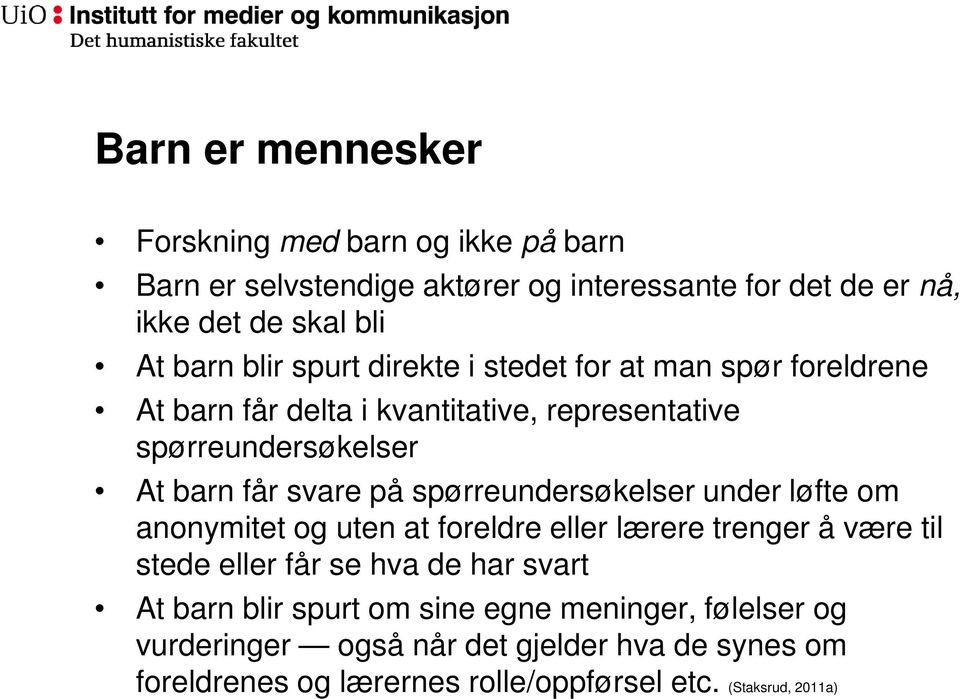 spørreundersøkelser under løfte om anonymitet og uten at foreldre eller lærere trenger å være til stede eller får se hva de har svart At barn blir