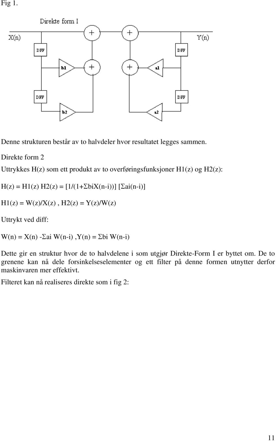 H1(z) = W(z)/X(z), H2(z) = Y(z)/W(z) Uttrykt ved diff: W(n) = X(n) - ai W(n-i),Y(n) = bi W(n-i) Dette gir en struktur hvor de to halvdelene i