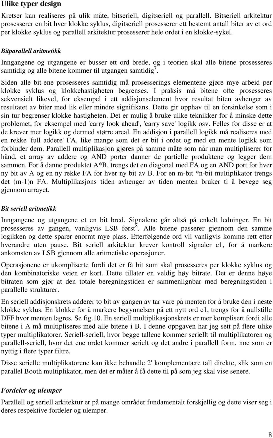 klokke-sykel. Bitparallell aritmetikk Inngangene og utgangene er busser ett ord brede, og i teorien skal alle bitene prosesseres samtidig og alle bitene kommer til utgangen samtidig 7.