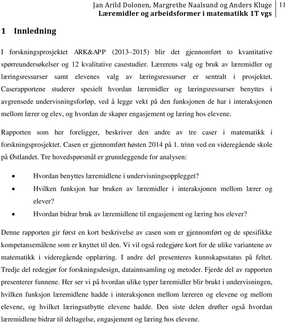 Caserapportene studerer spesielt hvordan læremidler og læringsressurser benyttes i avgrensede undervisningsforløp, ved å legge vekt på den funksjonen de har i interaksjonen mellom lærer og elev, og