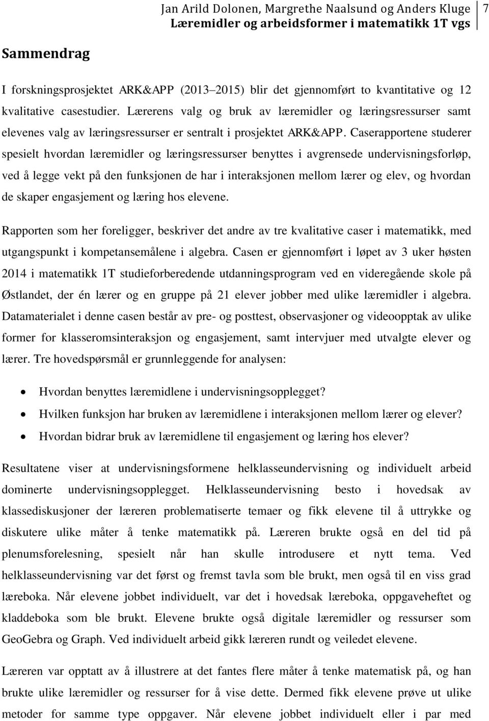 Caserapportene studerer spesielt hvordan læremidler og læringsressurser benyttes i avgrensede undervisningsforløp, ved å legge vekt på den funksjonen de har i interaksjonen mellom lærer og elev, og