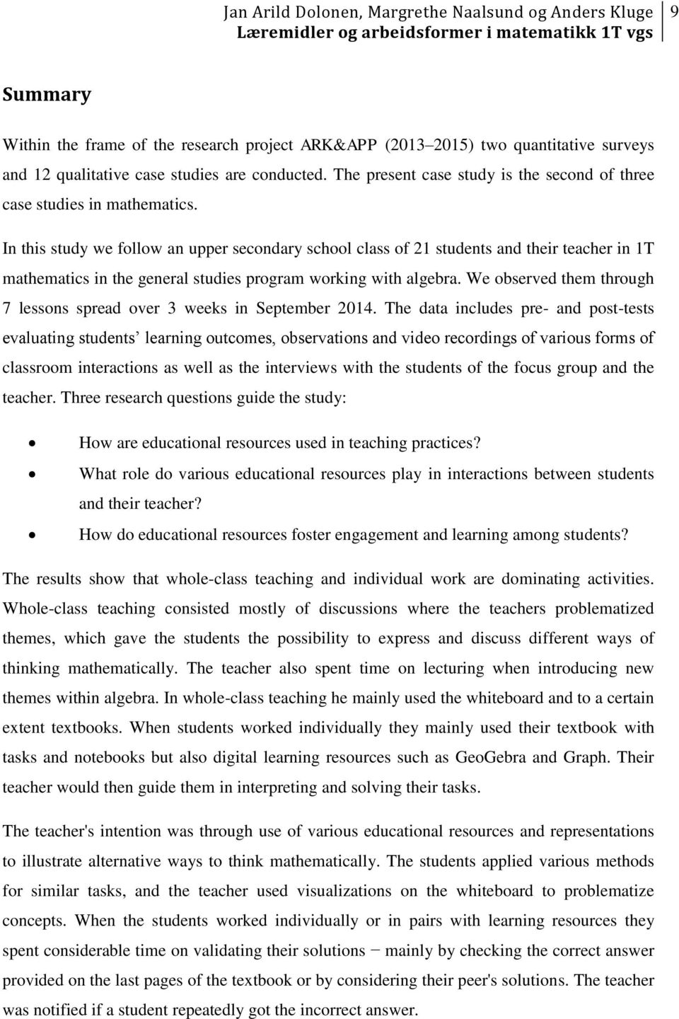 In this study we follow an upper secondary school class of 21 students and their teacher in 1T mathematics in the general studies program working with algebra.