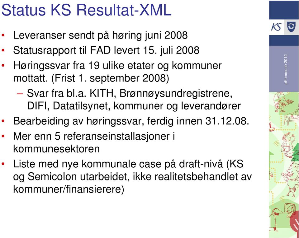 fra 19 ulike etater og kommuner mottatt. (Frist 1. september 2008) Svar fra bl.a. KITH, Brønnøysundregistrene, DIFI, Datatilsynet, kommuner og leverandører Bearbeiding av høringssvar, ferdig innen 31.