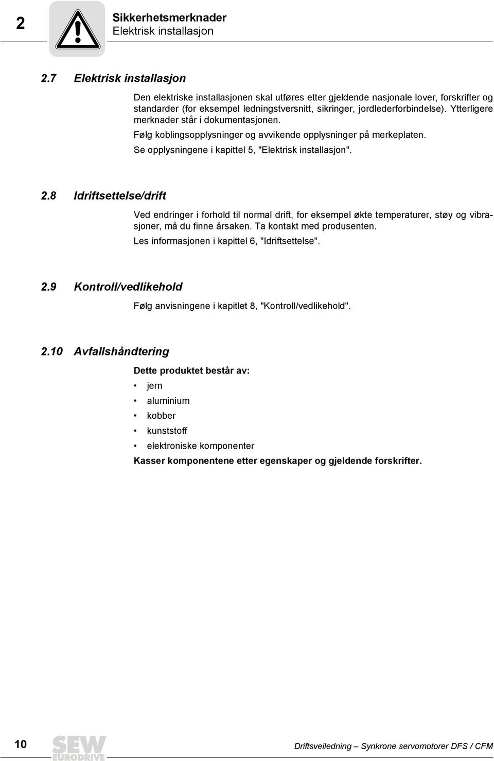 Ytterligere merknader står i dokumentasjonen. Følg koblingsopplysninger og avvikende opplysninger på merkeplaten. Se opplysningene i kapittel 5, "Elektrisk installasjon". 2.