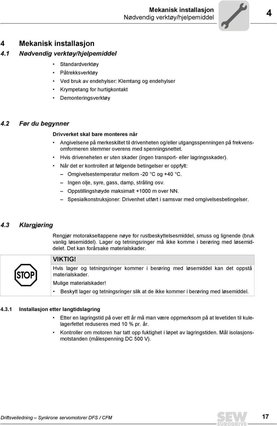 2 Før du begynner Drivverket skal bare monteres når Angivelsene på merkeskiltet til drivenheten og/eller utgangsspenningen på frekvensomformeren stemmer overens med spenningsnettet.