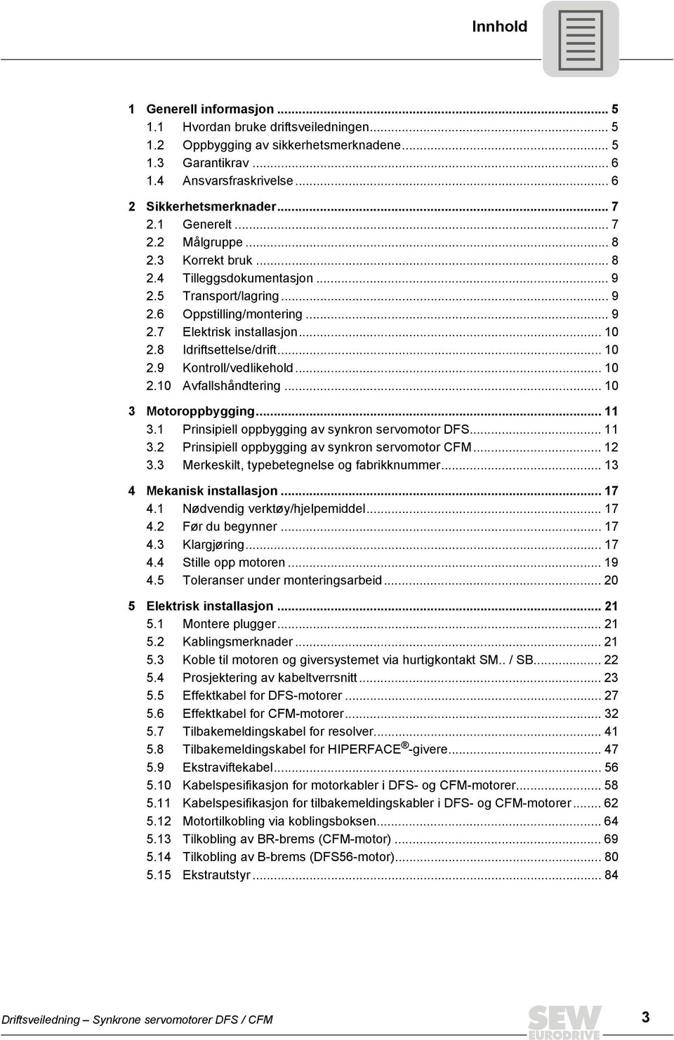 8 Idriftsettelse/drift... 10 2.9 Kontroll/vedlikehold... 10 2.10 Avfallshåndtering... 10 3 Motoroppbygging... 11 3.1 Prinsipiell oppbygging av synkron servomotor DFS... 11 3.2 Prinsipiell oppbygging av synkron servomotor CFM.