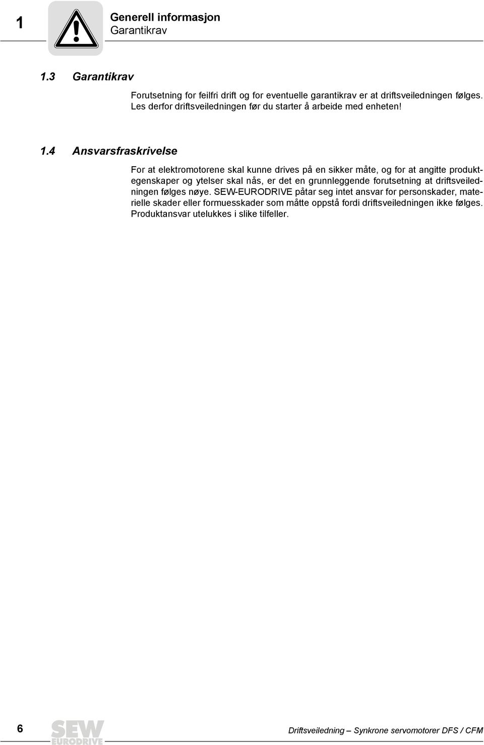 4 Ansvarsfraskrivelse For at elektromotorene skal kunne drives på en sikker måte, og for at angitte produktegenskaper og ytelser skal nås, er det en grunnleggende