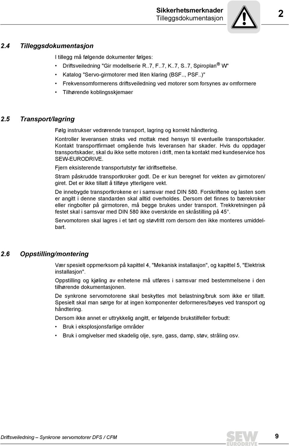 5 Transport/lagring Følg instrukser vedrørende transport, lagring og korrekt håndtering. Kontroller leveransen straks ved mottak med hensyn til eventuelle transportskader.