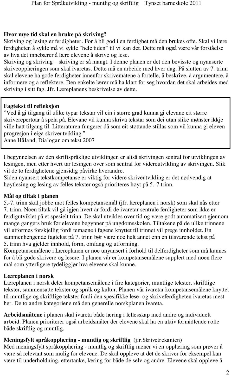 I denne planen er det den bevisste og nyanserte skriveopplæringen som skal ivaretas. Dette må en arbeide med hver dag. På slutten av 7.