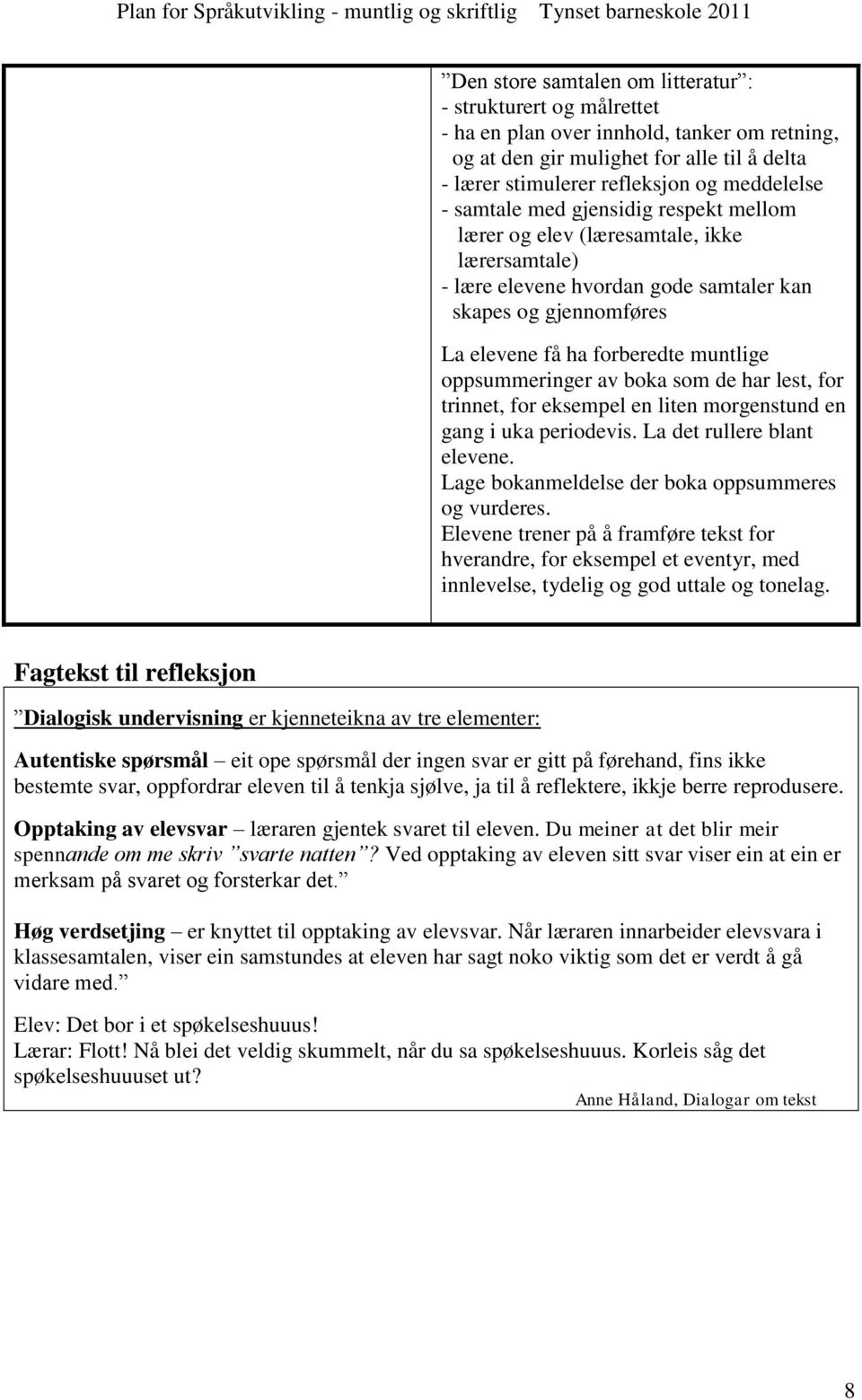 av boka som de har lest, for trinnet, for eksempel en liten morgenstund en gang i uka periodevis. La det rullere blant elevene. Lage bokanmeldelse der boka oppsummeres og vurderes.