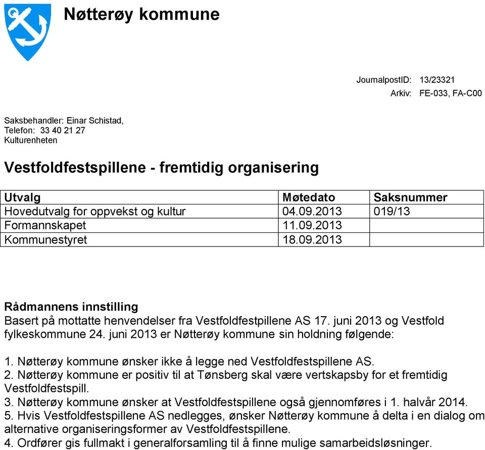 juni 2013 og Vestfold fylkeskommune 24. juni 2013 er Nøtterøy kommune sin holdning følgende: 1. Nøtterøy kommune ønsker ikke å legge ned Vestfoldfestspillene AS. 2. Nøtterøy kommune er positiv til at Tønsberg skal være vertskapsby for et fremtidig Vestfoldfestspill.