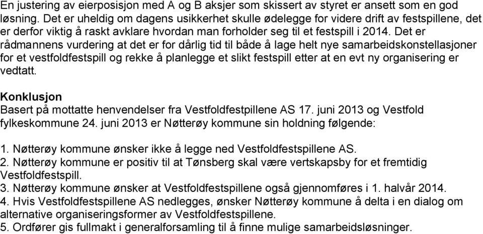 Det er rådmannens vurdering at det er for dårlig tid til både å lage helt nye samarbeidskonstellasjoner for et vestfoldfestspill og rekke å planlegge et slikt festspill etter at en evt ny