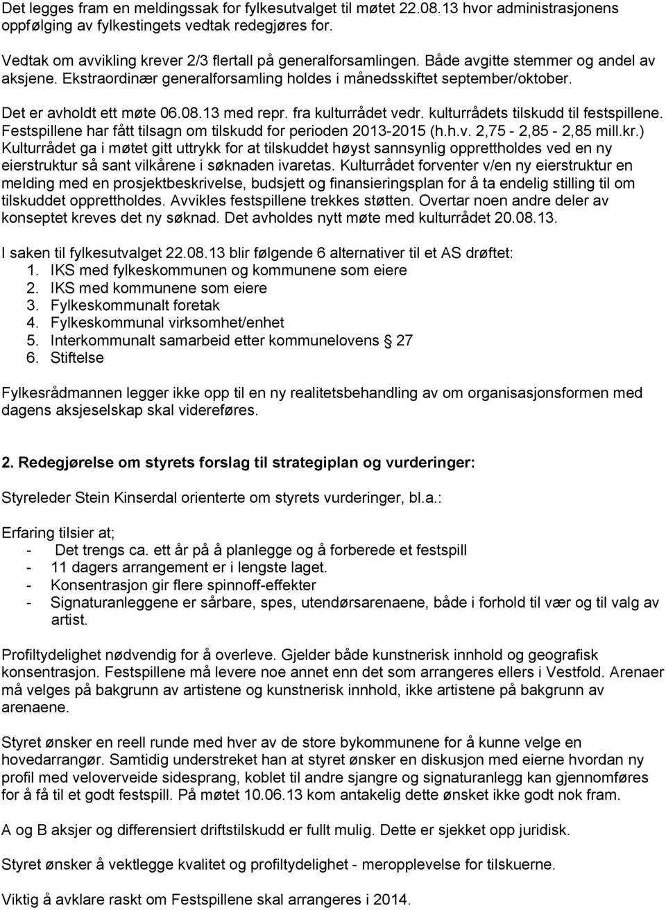 Det er avholdt ett møte 06.08.13 med repr. fra kulturrådet vedr. kulturrådets tilskudd til festspillene. Festspillene har fått tilsagn om tilskudd for perioden 2013-2015 (h.h.v. 2,75-2,85-2,85 mill.