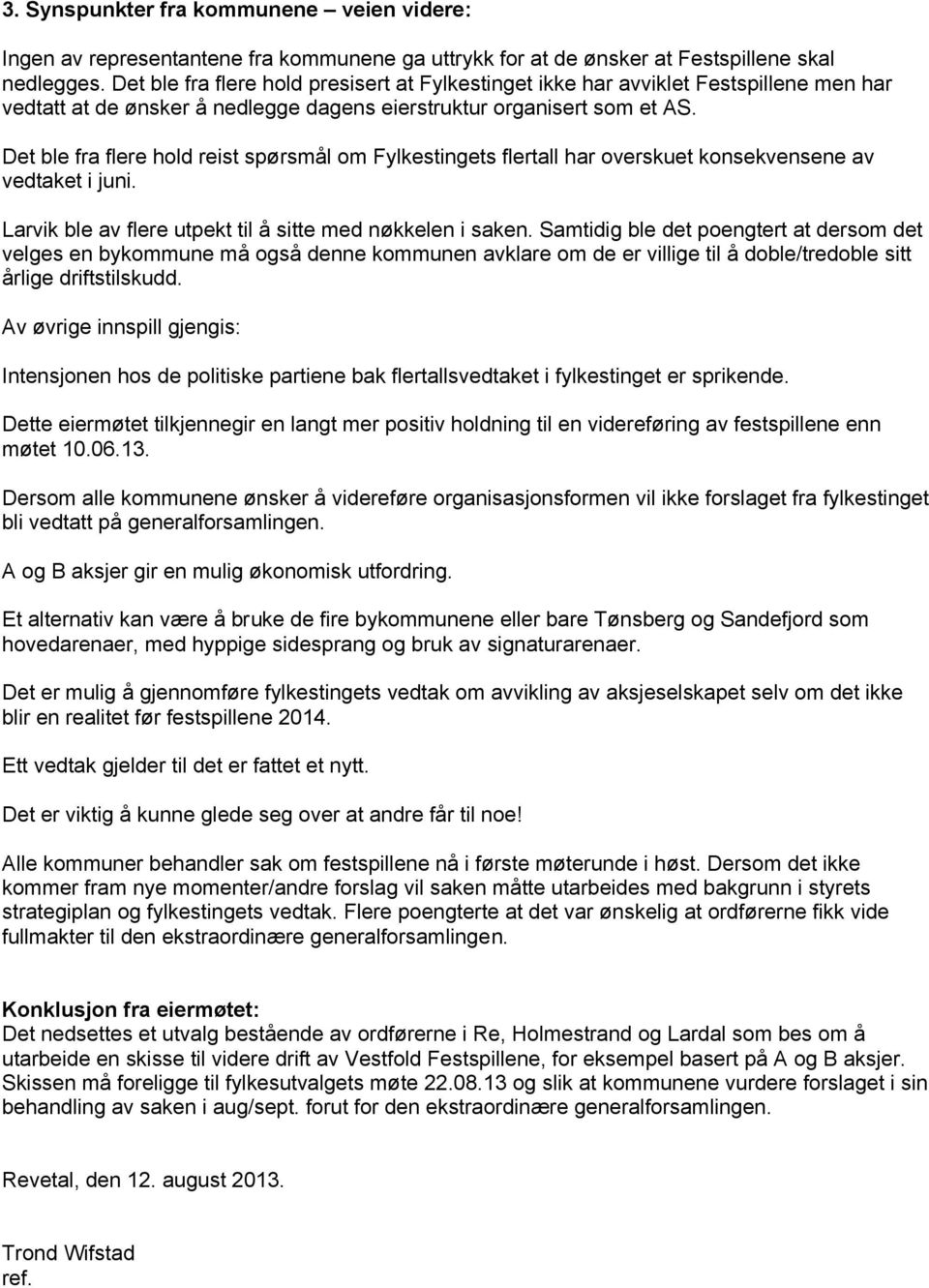 Det ble fra flere hold reist spørsmål om Fylkestingets flertall har overskuet konsekvensene av vedtaket i juni. Larvik ble av flere utpekt til å sitte med nøkkelen i saken.