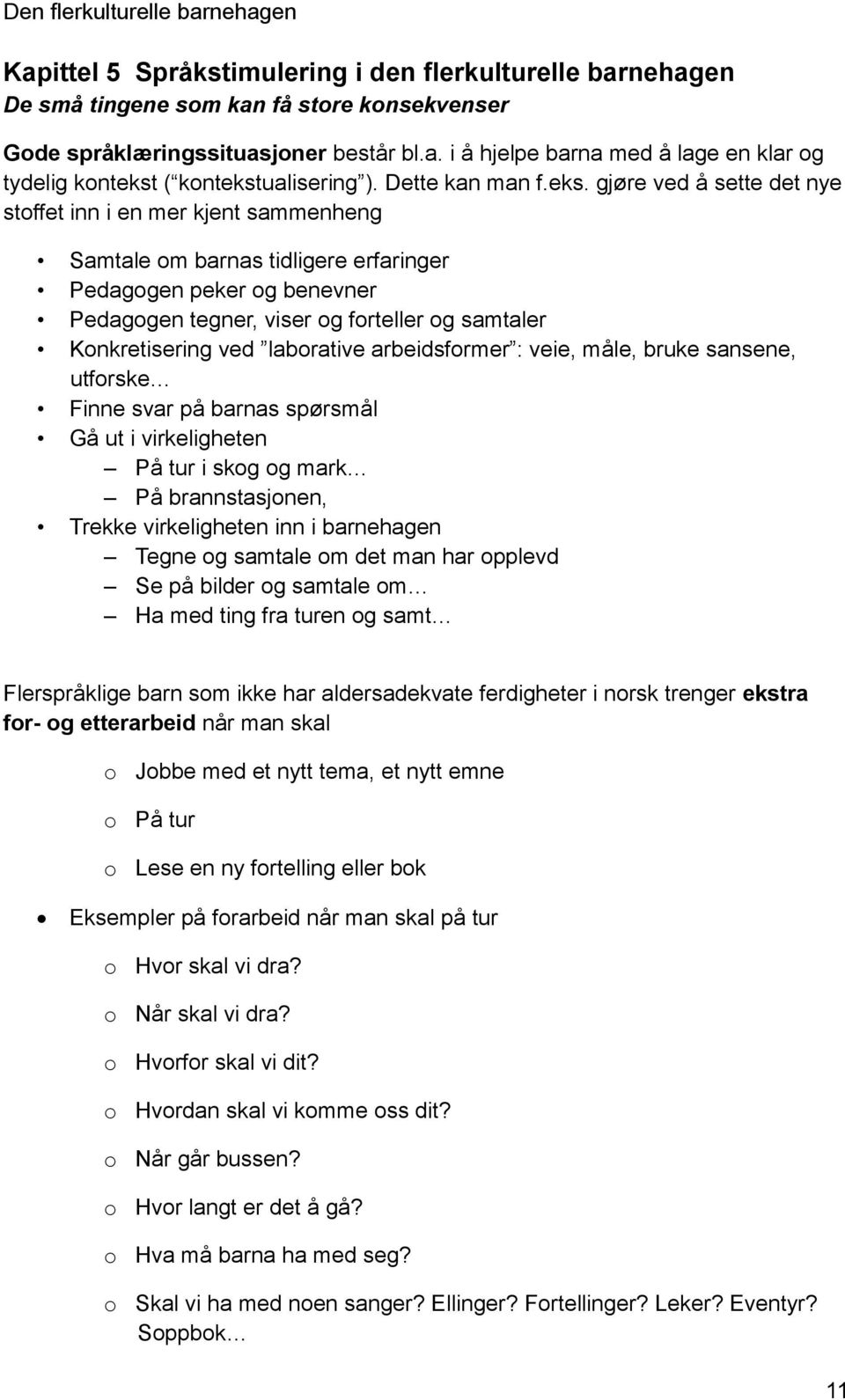 gjøre ved å sette det nye stoffet inn i en mer kjent sammenheng Samtale om barnas tidligere erfaringer Pedagogen peker og benevner Pedagogen tegner, viser og forteller og samtaler Konkretisering ved