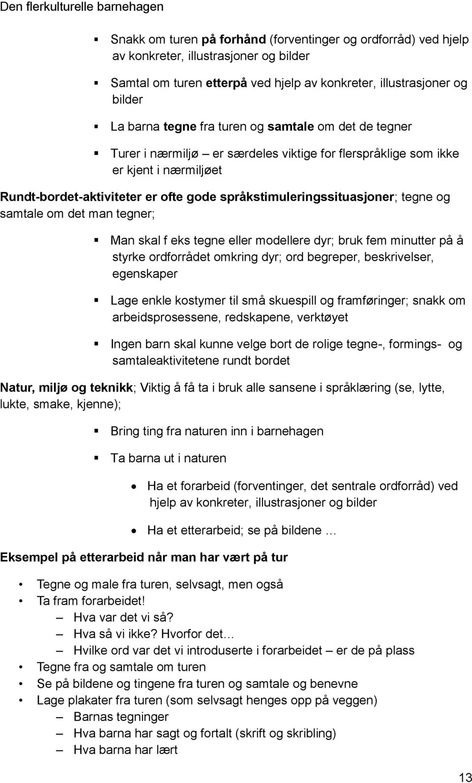 samtale om det man tegner; Man skal f eks tegne eller modellere dyr; bruk fem minutter på å styrke ordforrådet omkring dyr; ord begreper, beskrivelser, egenskaper Lage enkle kostymer til små