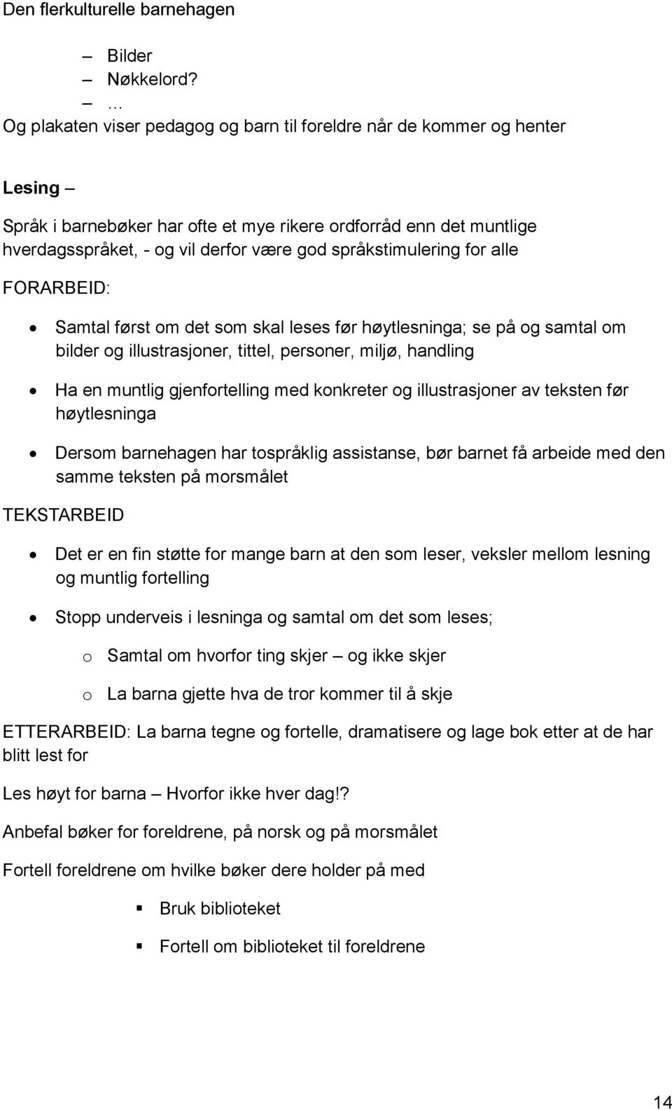 språkstimulering for alle FORARBEID: Samtal først om det som skal leses før høytlesninga; se på og samtal om bilder og illustrasjoner, tittel, personer, miljø, handling Ha en muntlig gjenfortelling