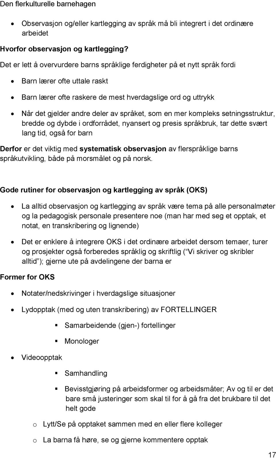 språket, som en mer kompleks setningsstruktur, bredde og dybde i ordforrådet, nyansert og presis språkbruk, tar dette svært lang tid, også for barn Derfor er det viktig med systematisk observasjon av