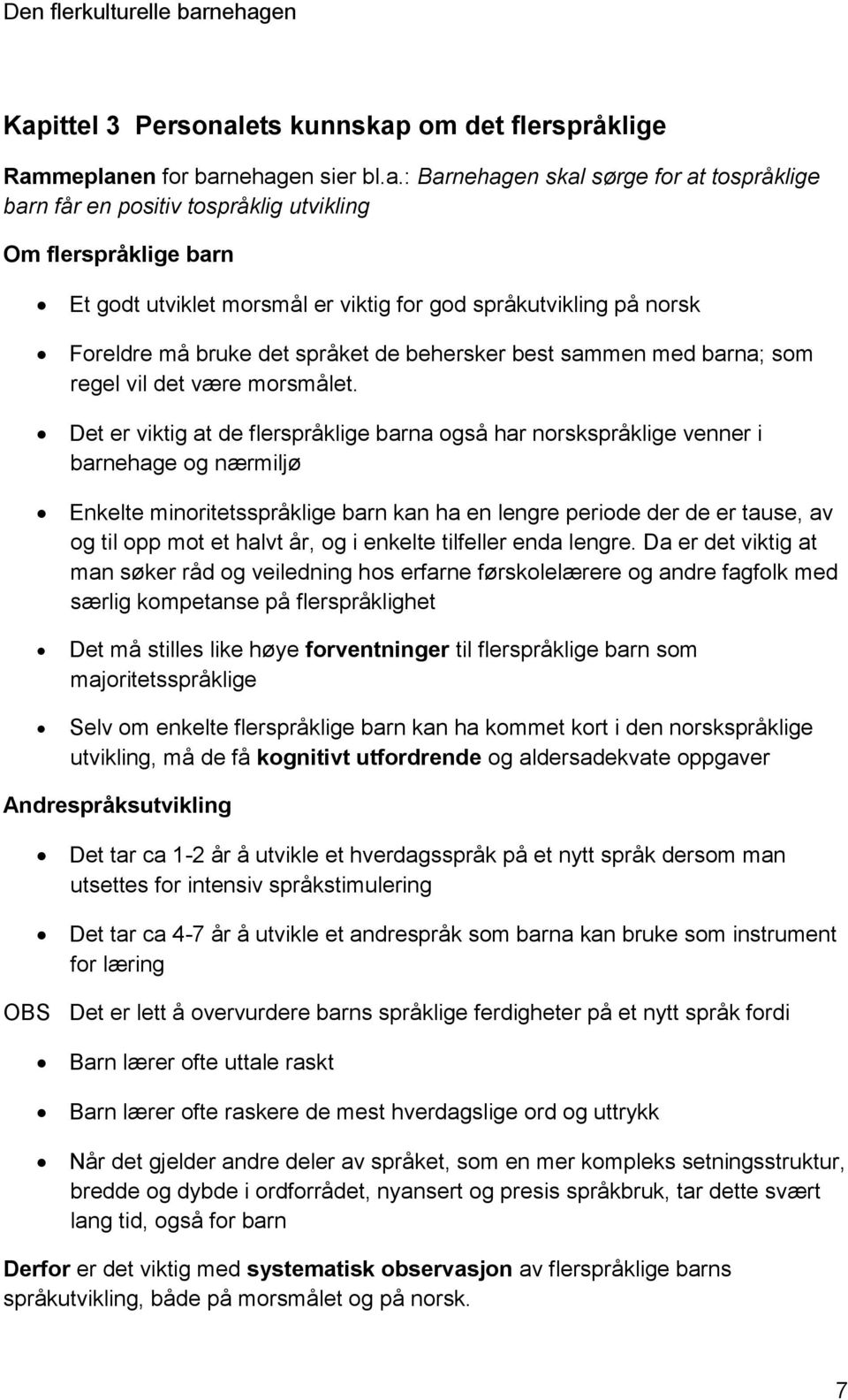 Det er viktig at de flerspråklige barna også har norskspråklige venner i barnehage og nærmiljø Enkelte minoritetsspråklige barn kan ha en lengre periode der de er tause, av og til opp mot et halvt