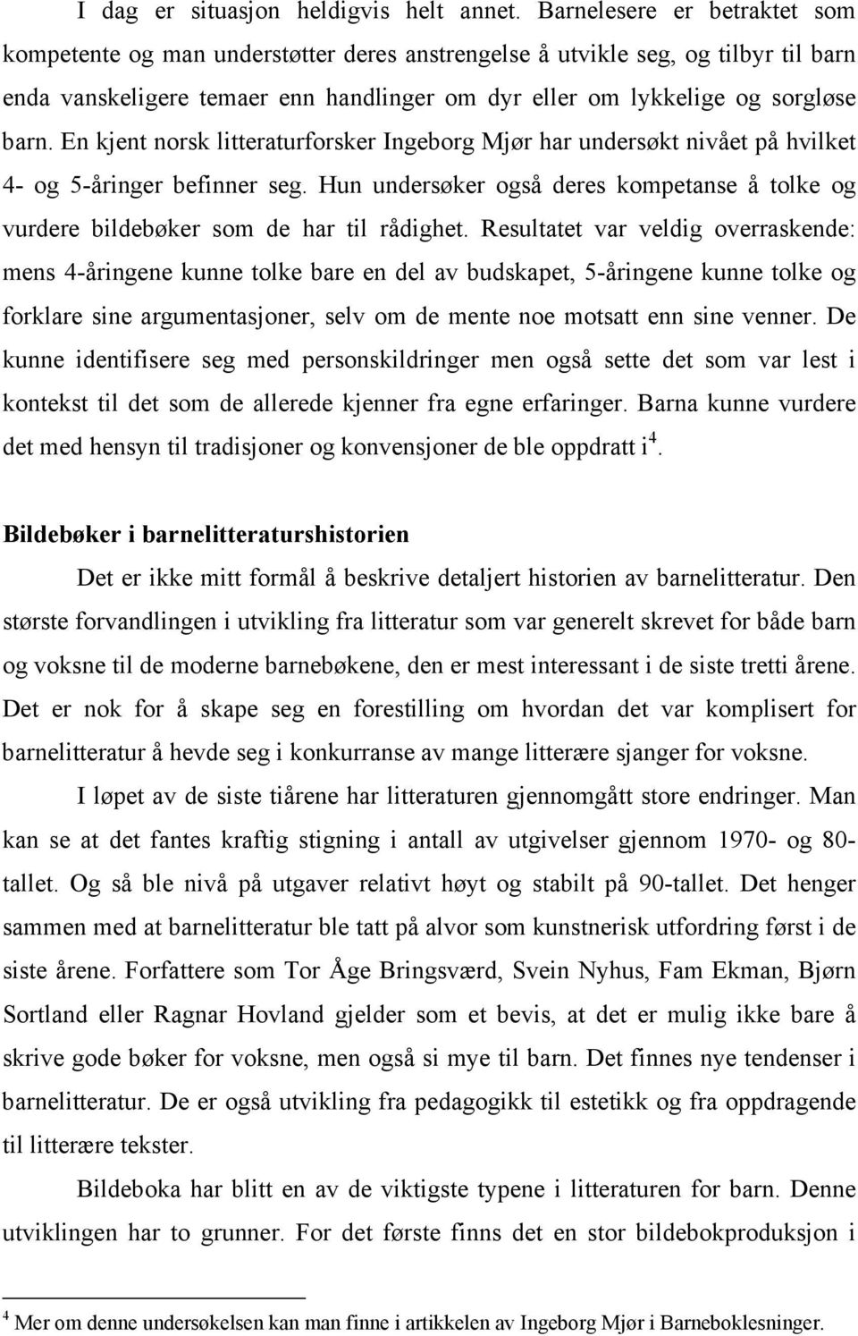 En kjent norsk litteraturforsker Ingeborg Mjør har undersøkt nivået på hvilket 4- og 5-åringer befinner seg. Hun undersøker også deres kompetanse å tolke og vurdere bildebøker som de har til rådighet.