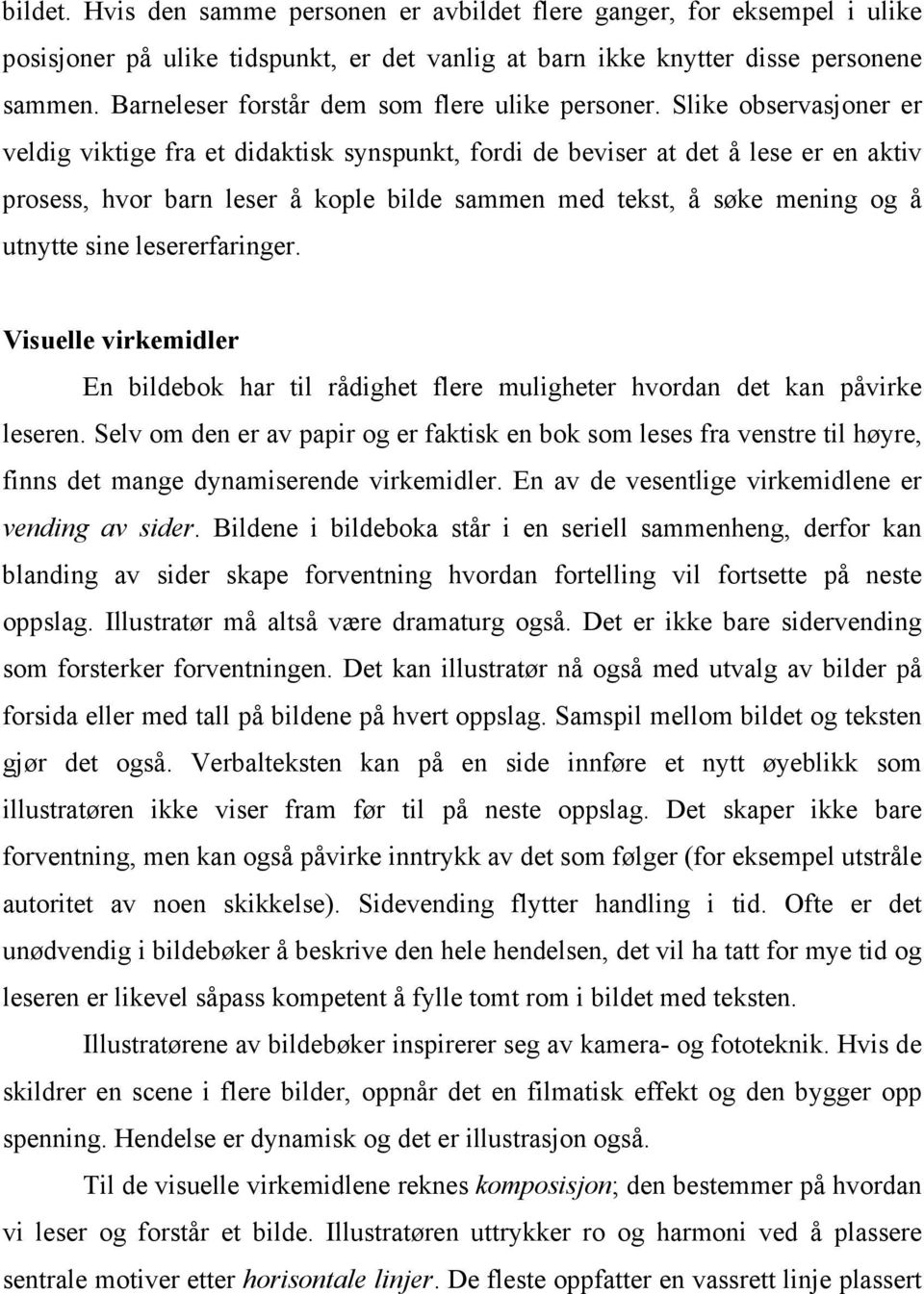 Slike observasjoner er veldig viktige fra et didaktisk synspunkt, fordi de beviser at det å lese er en aktiv prosess, hvor barn leser å kople bilde sammen med tekst, å søke mening og å utnytte sine