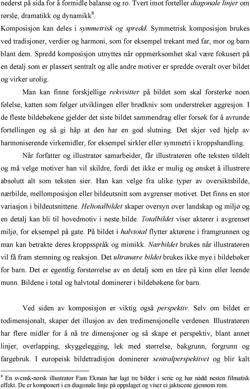 Spredd komposisjon utnyttes når oppmerksomhet skal være fokusert på en detalj som er plassert sentralt og alle andre motiver er spredde overalt over bildet og virker urolig.