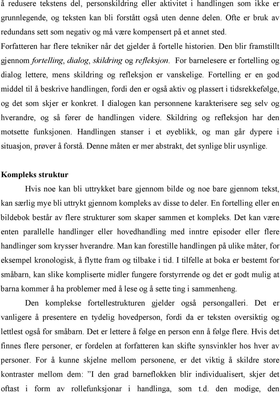 Den blir framstillt gjennom fortelling, dialog, skildring og refleksjon. For barnelesere er fortelling og dialog lettere, mens skildring og refleksjon er vanskelige.